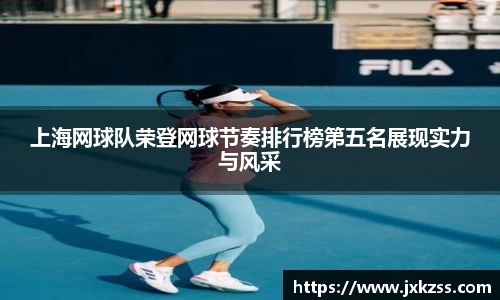 上海网球队荣登网球节奏排行榜第五名展现实力与风采